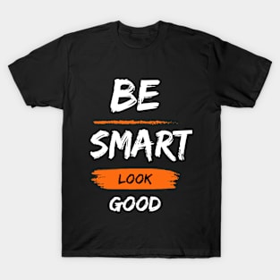 Be smart look Good T-Shirt